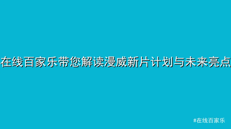 在线百家乐 - 在线百家乐带您解读漫威新片计划与未来亮点 配图1